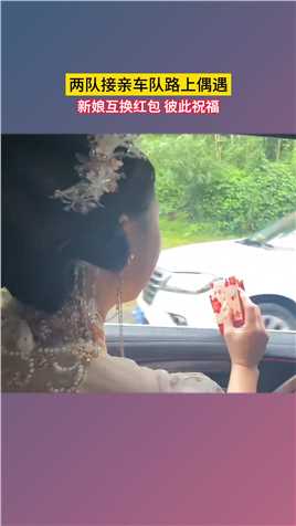 10月12日，四川。两队接亲车队路上偶遇，新娘互换红包 彼此祝福，“特别的缘分 祝愿两位新人幸福美满