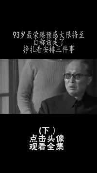 1992年，聂荣臻元帅预感大限将至，自称该走了，挣扎着安排三件事#历史#聂荣臻 (3)
