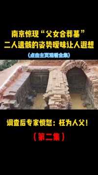 南京惊现“父女合葬墓”，两人姿势让人遐想，墓中惊现让专家愤怒#考古发现#古墓发掘现场#千年古墓 (2)