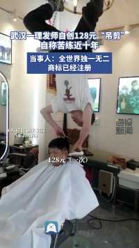 武汉一理发师自创128元“吊剪”，自称苦练十年还注册了商标