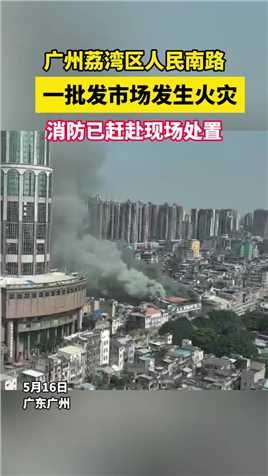 广州荔湾区人民南路一批发市场发生火灾，当地消防已赶赴现场处置