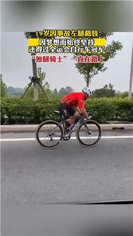19岁因事故左腿截肢，因梦想而始终坚持，还得过全运会自行车冠军，“独腿骑士”一直在路上！