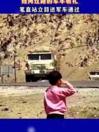 新疆帕米尔高原一小萌娃向过路的军车敬礼，笔直站立目送军车通过