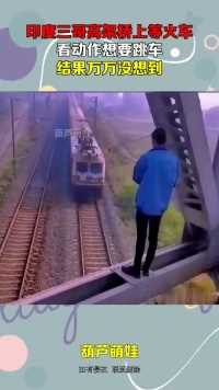 印度三哥高架桥上等火车，看动作想要跳车，结果万万没想到