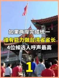 如果两岸统一了，谁最有可能成为台湾省长？这四个候选人呼声最高。上