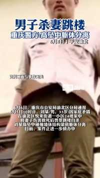 重庆警方：男子杀妻跳楼，高坠中躯体分离
