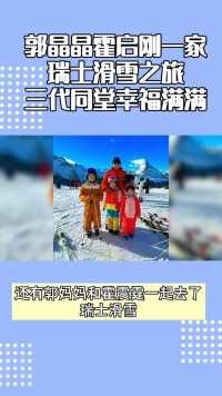 郭晶晶一家瑞士滑雪之旅三代同堂幸福满满！