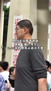 四川乐山高考考场，现真“高”考生，2.23米的他表示语文不难