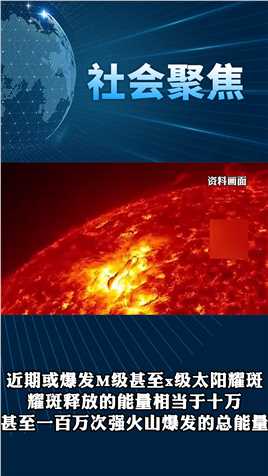 近期或爆发M级甚至x级太阳耀斑耀斑释放的能量相当于十万甚至一百万次强火山爆发的总能量