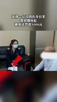 深圳一公司因在办公室摆放烟灰缸，被依法罚款5000元