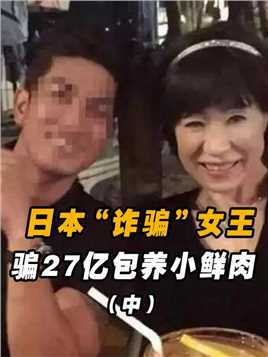 2岁日本大妈谎称38岁，诈骗27亿日元骗婚小鲜肉，情人遍布东南亚（中）