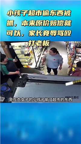 小孩子超市偷东西被抓，本来原价赔偿就可以，家长竟辱骂殴打老板