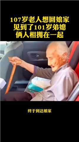 107岁老人想回娘家看看，见到了101岁弟媳，两人相拥在一起