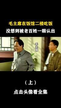 #经典影视考古计划 毛主席在北京饭馆二楼吃饭，不料被楼下的老百姓一眼认出，上集