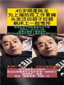 45岁明星陈龙为上海防疫工作累瘫！头发泛白胡子拉碴，躺床上一脸憔悴