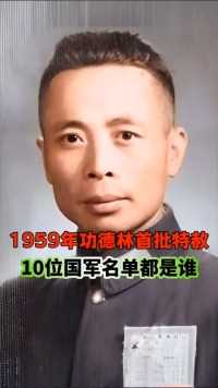 1959年功德林首批特赦10位国军名单都是谁，都是抗日有功之人，祖国不会忘记人民不会忘记