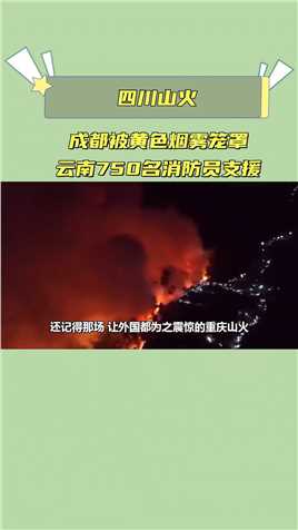 四川山火烧的像世界末日，整个成都被黄色烟雾笼罩，云南750名消防员跨省支援