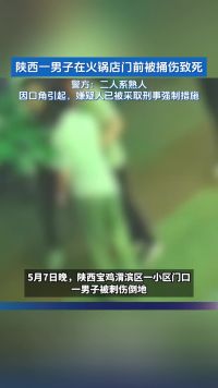 陕西一男子在火锅店门前被捅伤致死，警方：二人系熟人，因口角引起，嫌疑人已被采取刑事强制措施