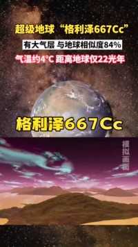 科学家发现一颗超级地球“格利泽667Cc”有大气层和液态水，平均气温4摄氏度，距离地球仅22光年！