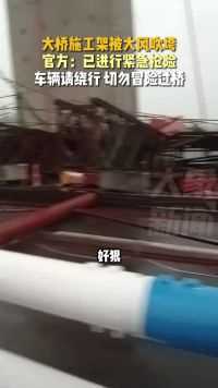 重庆，大桥施工架被大风吹垮，官方：已进行紧急抢险，车辆请绕行，切勿冒险过桥
