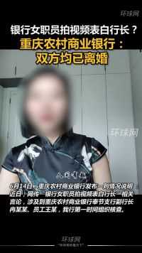 银行女职员拍视频表白行长？重庆农村商业银行：双方均已离婚