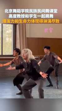 北京舞蹈学院民族民间舞课堂，高度教授和学生一起跳舞， 爆发力和生命力体现得淋漓尽致。
