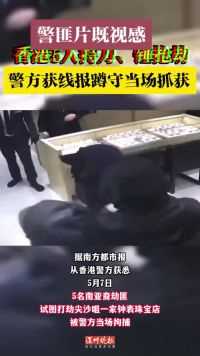香港5人持刀、锤抢劫，警方获线报蹲守当场抓获