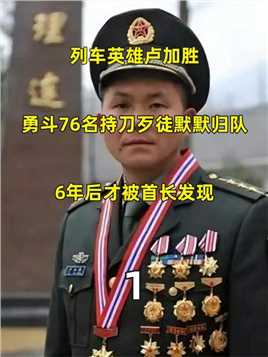 1 .列车英雄卢加胜，勇斗76名持刀歹徒默默归队，6年后才被首长发现