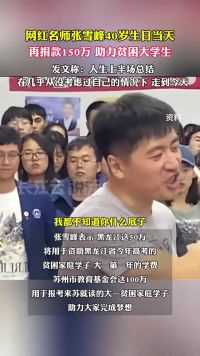 网红名师张雪峰发文称：自己来到了40岁，决定向黑龙江省希望工程协会捐款50万，向苏州市教育发展基金会捐款100万。