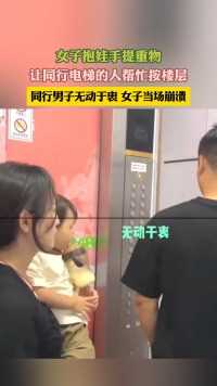 女子抱娃手提重物 让同行电梯的人帮忙按楼层
 同行男子无动于衷 女子当场崩溃