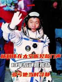 杨利伟在太空听见神秘敲门声，13年后谜底揭晓，多亏他当时冷静#航天#载人航天#杨利伟#神舟5号 (1)
