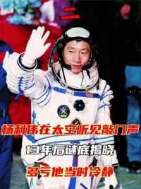杨利伟在太空听见神秘敲门声，13年后谜底揭晓，多亏他当时冷静#航天#载人航天#杨利伟#神舟5号 (2)