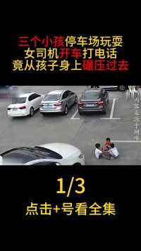 三个小孩停车场玩耍，女司机开车打电话，从孩子身上碾压过去#交通安全#飞来横祸#盲区 (1)