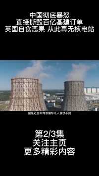 中国彻底暴怒.怒撤千亿核电站项目,英国自食恶果从此再无核电站 (2)