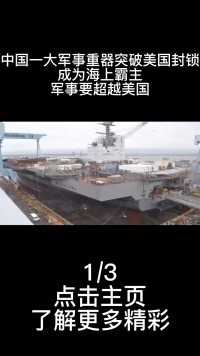 中国一大军事重器突破美国封锁，成为海上霸主，军事要超越美国 (1)