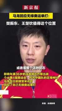 马龙回应无缘奥运单打：樊振东、王楚钦值得这个位置