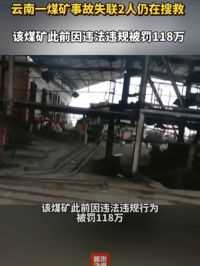 云南一煤矿事故失联2人仍在搜救，该煤矿此前因违法违规被罚118万。