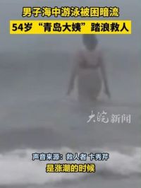 #男子海中游泳被困暗流 ，54岁“#青岛大姨 ”踏浪救人