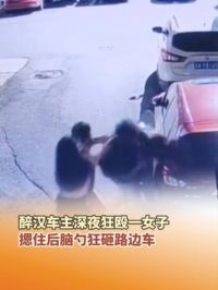 5月14日，浙江杭州，醉汉车主深夜狂殴一女子，摁住后脑勺狂砸路边车。车被砸出坑，女子额头肿起大包。