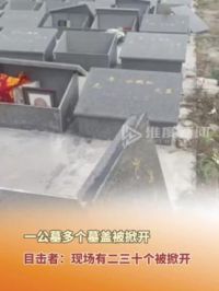 6月13日，江苏南通，一公墓多个墓盖被掀开。#公墓被掀开