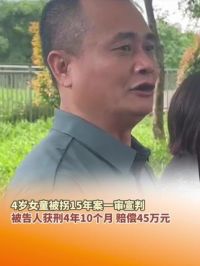 6月18日，广东深圳，4岁女童被拐15年案一审宣判，被告人获刑4年10个月，赔偿45万元。#深圳女童被拐15年案今日宣判