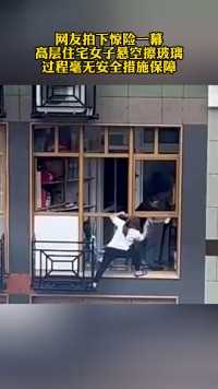 网友拍下惊险一幕
高层住宅女子悬空擦玻璃
过程毫无安全措施保障