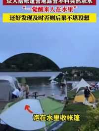 6月9日 云南昆明 众人搭帐篷营地露营不料突然涨水 “一觉醒来人在水里”还好发现及时 否则后果不堪设想
