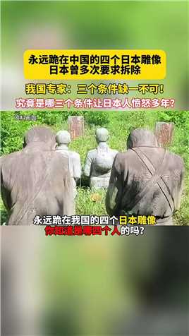 永远跪在中国的四个日本雕像，日本曾多次要求拆除，我国专家：三个条件缺一不可！ #科普