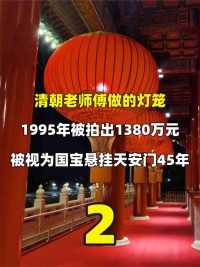 清朝老师傅立大功，做的灯笼1995年拍价高达1380万，被视为国宝并悬挂天安门45年#近代史#历史#人物故事 (2)


