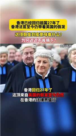 香港回归27年了，香港法官至今仍带着英国假发，这顶假发究竟意味着什么？为何迟迟不肯摘下？