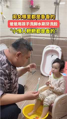 闺女哪里都是香香的，爸爸用孩子洗脚水刷牙洗脸