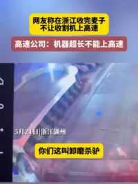 5月21日浙江 湖州，网友称在浙江收完麦子，不让收割机上高速，高速公司：机器超长不能上高速。