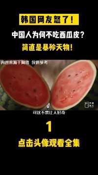 韩国网友怒了！中国人为何不吃西瓜皮？简直是暴殄天物！#韩国#西瓜#农业##社会百态 (1)