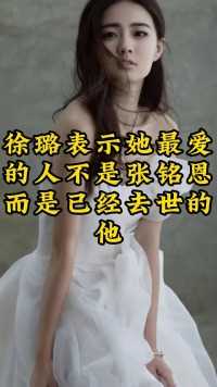 徐璐表示她最爱的人不是张铭恩而是已经去世的他